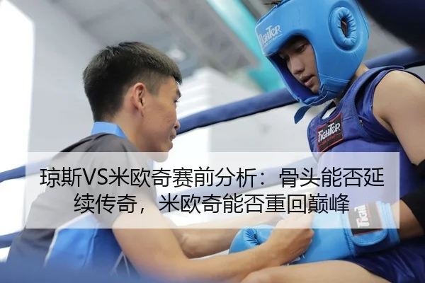琼斯VS米欧奇赛前分析：骨头能否延续传奇，米欧奇能否重回巅峰